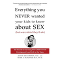 Everything You Never Wanted Your Kids to Know about Sex (But Were Afraid They'd Ask): The Secrets to Surviving Your Child's Sexual Development from Bi - Paperback
