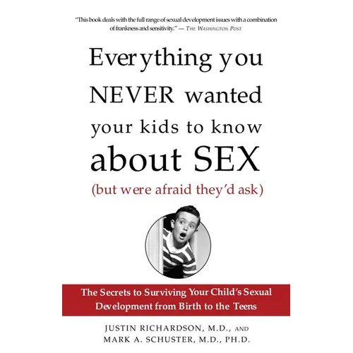 Everything You Never Wanted Your Kids to Know about Sex (But Were Afraid They'd Ask): The Secrets to Surviving Your Child's Sexual Development from Bi - Paperback