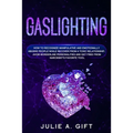 Gaslighting: How to recognize manipulative and emotionally abusive people while recover from a toxic relationship, avoid borderline - Paperback