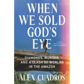 When We Sold God's Eye: Diamonds, Murder, and a Clash of Worlds in the Amazon - Hardcover
