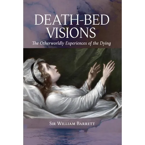 Death-Bed Visions: The Otherworldly Experiences of the Dying - Hardcover