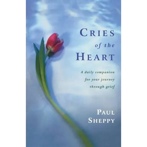 Cries of the Heart: A Daily Companion for Your Journey Through Grief - Paperback