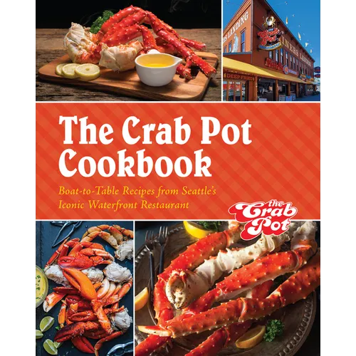 The Crab Pot Cookbook: Boat-To-Table Recipes from Seattle's Iconic Waterfront Restaurant - Hardcover