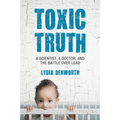 Toxic Truth: A Scientist, a Doctor, and the Battle Over Lead - Paperback