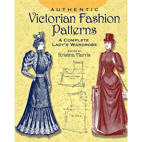 Authentic Victorian Fashion Patterns: A Complete Lady's Wardrobe - Paperback