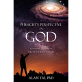 A PHYSICIST'S PERSPECTIVE on GOD: Roadmaps to Wisdom Through Science and Life - Paperback