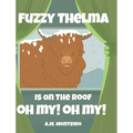 Fuzzy Thelma Is On The Roof Oh My! Oh My! - Hardcover
