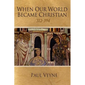 When Our World Became Christian: 312 - 394 - Paperback
