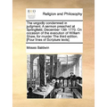 The Ungodly Condemned in Judgment. a Sermon Preached at Springfield, December 13th 1770. on Occasion of the Execution of William Shaw, for Murder the - Paperback