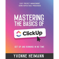 Mastering the Basics of ClickUp: Get Up and Running in No Time: Easy project management using repeatable processes - Paperback