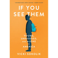 If You See Them: Young, Unhoused, and Alone in America - Hardcover