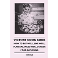 Victory Cook Book;How to Eat Well, Live Well, Plan Balanced Meals Under Food Rationing - Paperback