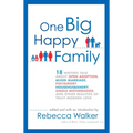 One Big Happy Family: 18 Writers Talk About Open Adoption, Mixed Marriage, Polyamory, Househusbandry, Single Motherhood, and Other Realities of Truly - Paperback