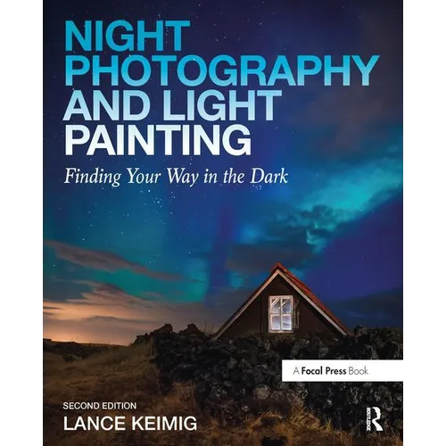Night Photography and Light Painting: Finding Your Way in the Dark - Paperback