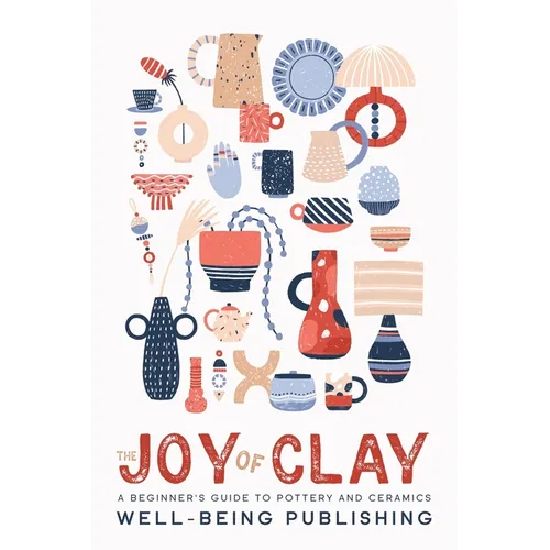 The Joy of Clay: A Beginner's Guide to Pottery and Ceramics - Paperback