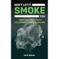 Don't Let It Smoke You: How to Create a Nontoxic Relationship with Cannabis - Paperback