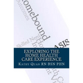 Exploring the Home Health Care Experience: A Guide to Transitioning Your Career Path - Paperback