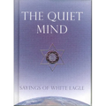 The Quiet Mind: Sayings of White Eagle - Hardcover