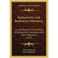 Radioactivity And Radioactive Substances: An Introduction To The Study Of Radioactive Substances And Their Radiations (1921) - Paperback
