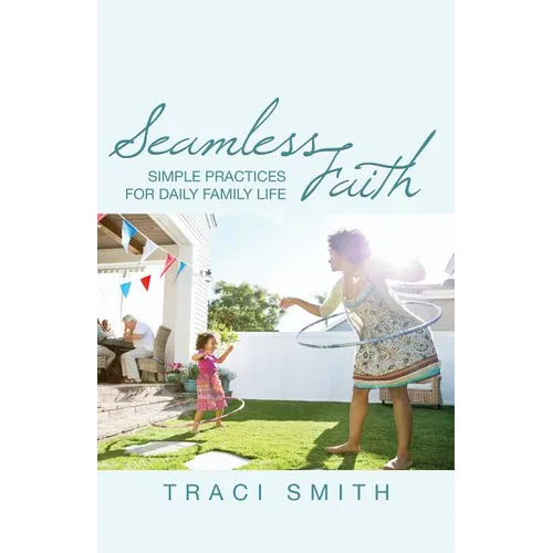 Seamless Faith: Simple Practices for Daily Family Life - Paperback