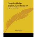 Organized Labor: Its Problems, Purposes, And Ideals And The Present And Future Of American Wage Earners (1903) - Paperback