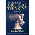 Be A Great Thinker: Book One - Introduction to Critical Thinking - Paperback