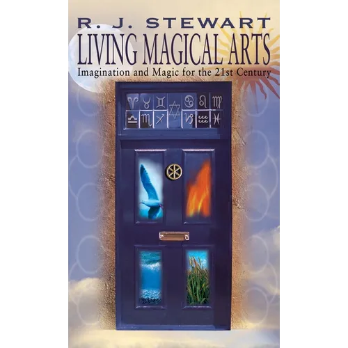 Living Magical Arts: Imagination and Magic for the 21st Century - Hardcover