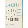 On the Origin of Being: Understanding the Science of Evolution to Enhance Your Quality of Life - Paperback