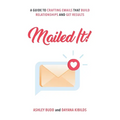 Mailed It!: A Guide to Crafting Emails That Build Relationships and Get Results - Paperback