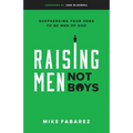 Raising Men, Not Boys: Shepherding Your Sons to Be Men of God - Paperback
