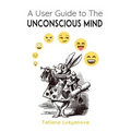 A User Guide to The Unconscious Mind - Paperback