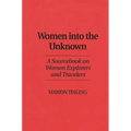 Women Into the Unknown: A Sourcebook on Women Explorers and Travelers - Hardcover