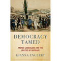 Democracy Tamed: French Liberalism and the Politics of Suffrage - Hardcover