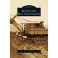 Building the Blue Ridge Parkway - Hardcover