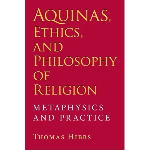 Aquinas, Ethics, and Philosophy of Religion: Metaphysics and Practice - Hardcover