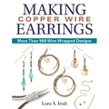 Making Copper Wire Earrings: More Than 150 Wire-Wrapped Designs - Paperback
