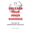Unleash Your Inner Goddess: The Art of Empowered Dressing - Hardcover