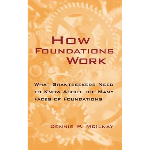 How Foundations Work: What Grantseekers Need to Know about the Many Faces of Foundations - Hardcover