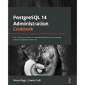 PostgreSQL 14 Administration Cookbook: Over 175 proven recipes for database administrators to manage enterprise databases effectively - Paperback