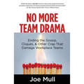 No More Team Drama: Ending the Gossip, Cliques, & Other Crap That Damage Workplace Teams - Paperback