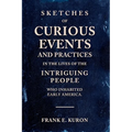 Sketches of Curious Events and Practices in the Lives of the Intriguing People Who Inhabited Early America - Paperback