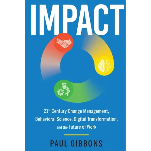 Impact: 21st Century Change Management, Behavioral Science, Digital Transformation, and the Future of Work - Paperback