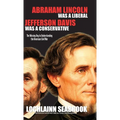 Abraham Lincoln Was a Liberal, Jefferson Davis Was a Conservative: The Missing Key to Understanding the American Civil War - Hardcover