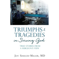 Triumphs & Tragedies in Serving God: True Stories from a Surgeon's View - Paperback