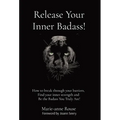 Release Your Inner Badass!: How to break through your barriers, Find your inner strength and Be the Badass You Truly Are! - Hardcover