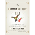 The Hummingbirds' Gift: Wonder, Beauty, and Renewal on Wings - Hardcover