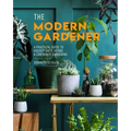 The Modern Gardener: A Practical Guide to Houseplants, Herbs & Container Gardening - Hardcover
