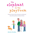The Elephant in the Playroom: Ordinary Parents Write Intimately and Honestly About Raising Kids with Special Needs - Paperback