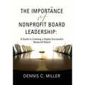 The Importance of Nonprofit Board Leadership: A Guide to Creating a Highly Successful Nonprofit Board - Hardcover