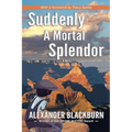 Suddenly A Mortal Splendor - Paperback